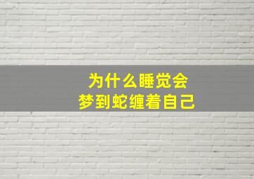 为什么睡觉会梦到蛇缠着自己