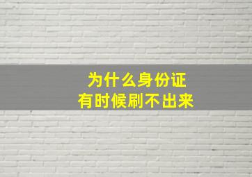 为什么身份证有时候刷不出来