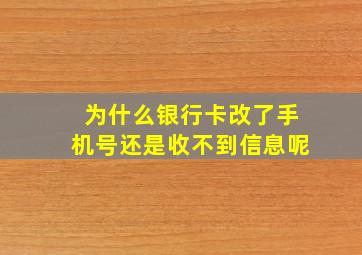 为什么银行卡改了手机号还是收不到信息呢