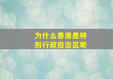 为什么香港是特别行政自治区呢