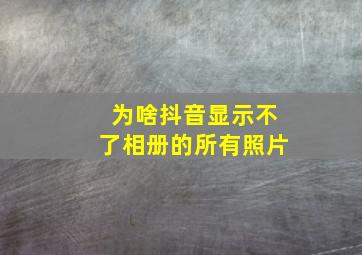 为啥抖音显示不了相册的所有照片