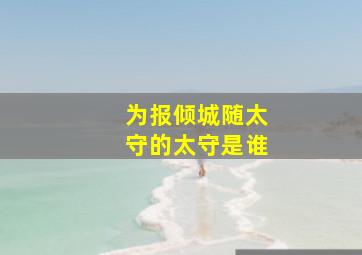 为报倾城随太守的太守是谁