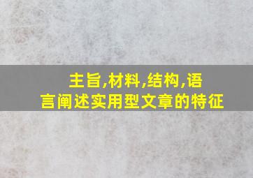 主旨,材料,结构,语言阐述实用型文章的特征