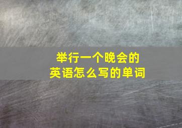 举行一个晚会的英语怎么写的单词