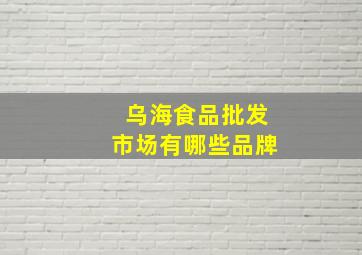 乌海食品批发市场有哪些品牌