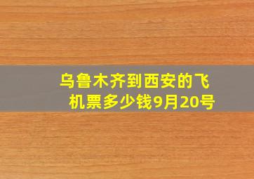 乌鲁木齐到西安的飞机票多少钱9月20号