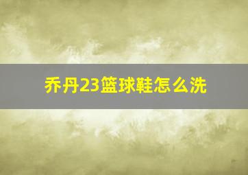 乔丹23篮球鞋怎么洗