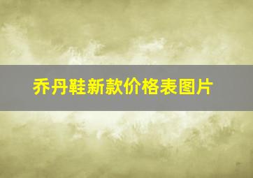 乔丹鞋新款价格表图片