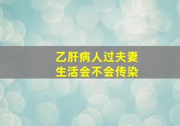 乙肝病人过夫妻生活会不会传染