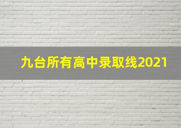 九台所有高中录取线2021