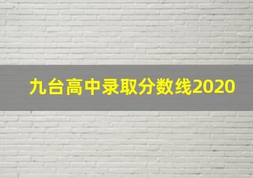 九台高中录取分数线2020