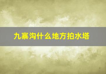 九寨沟什么地方拍水塔