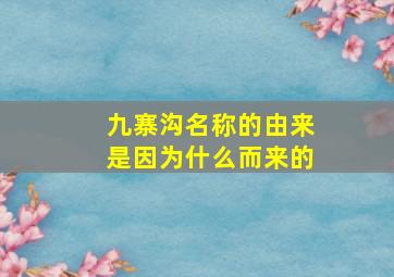 九寨沟名称的由来是因为什么而来的