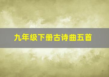 九年级下册古诗曲五首