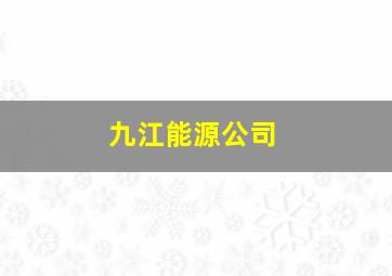 九江能源公司