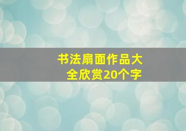 书法扇面作品大全欣赏20个字