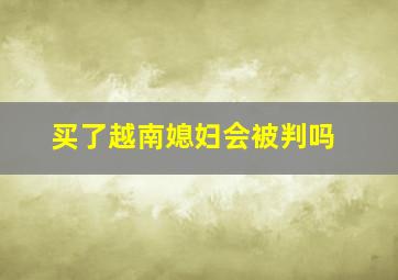 买了越南媳妇会被判吗