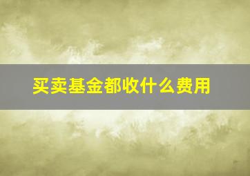 买卖基金都收什么费用