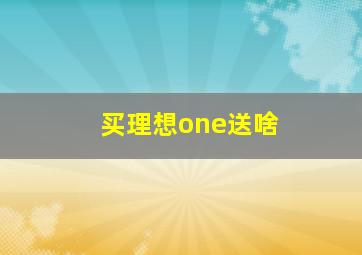 买理想one送啥