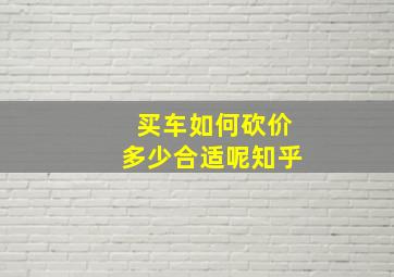 买车如何砍价多少合适呢知乎