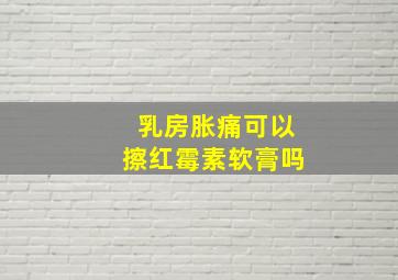 乳房胀痛可以擦红霉素软膏吗