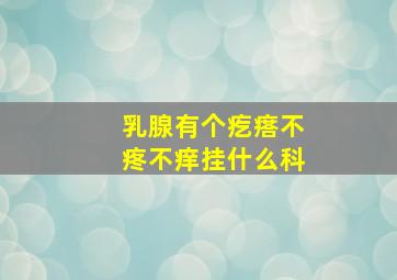 乳腺有个疙瘩不疼不痒挂什么科