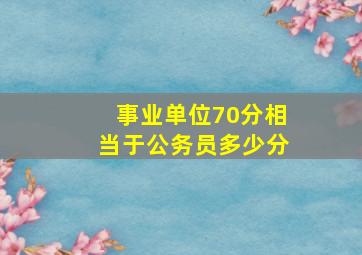 事业单位70分相当于公务员多少分