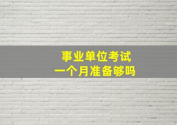 事业单位考试一个月准备够吗