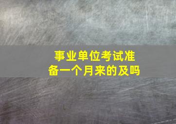 事业单位考试准备一个月来的及吗