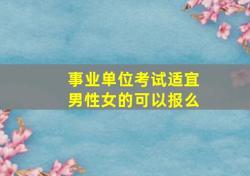 事业单位考试适宜男性女的可以报么