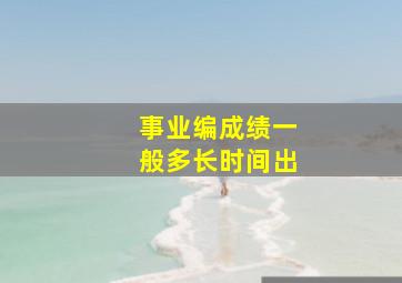 事业编成绩一般多长时间出