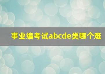 事业编考试abcde类哪个难