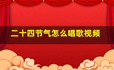 二十四节气怎么唱歌视频