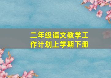 二年级语文教学工作计划上学期下册