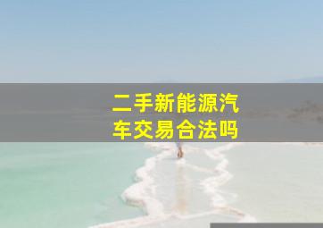 二手新能源汽车交易合法吗