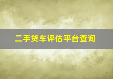 二手货车评估平台查询