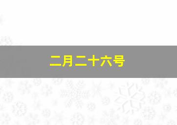 二月二十六号