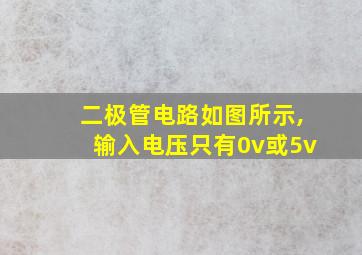 二极管电路如图所示,输入电压只有0v或5v