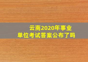 云南2020年事业单位考试答案公布了吗