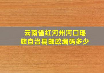 云南省红河州河口瑶族自治县邮政编码多少