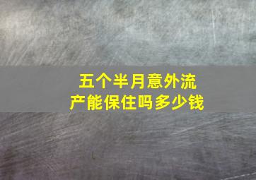 五个半月意外流产能保住吗多少钱