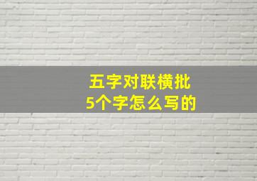 五字对联横批5个字怎么写的