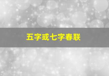 五字或七字春联