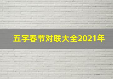 五字春节对联大全2021年