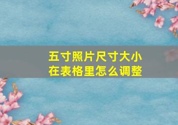 五寸照片尺寸大小在表格里怎么调整