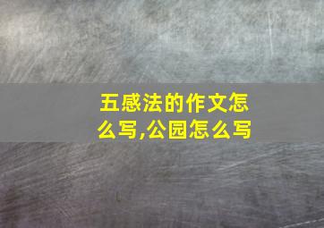 五感法的作文怎么写,公园怎么写