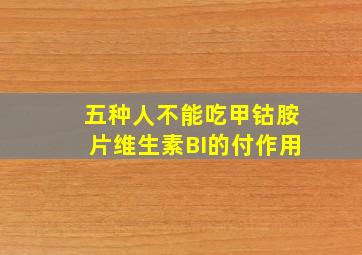 五种人不能吃甲钴胺片维生素BI的付作用