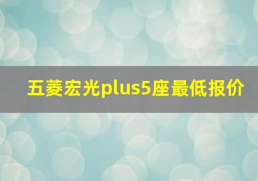 五菱宏光plus5座最低报价