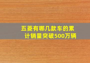 五菱有哪几款车的累计销量突破500万辆