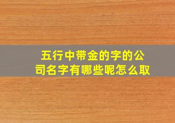 五行中带金的字的公司名字有哪些呢怎么取